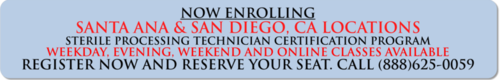 Now Enrolling in Santa Ana and National City - Sterile Processing Technician Program - Weekday, Evening, Weekend and Online Classes Available. 